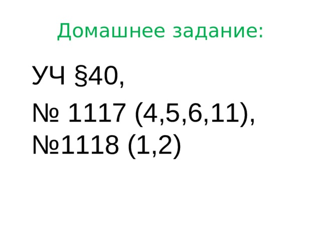 Домашнее задание:  УЧ §40,  № 1117 (4,5,6,11), №1118 (1,2) 