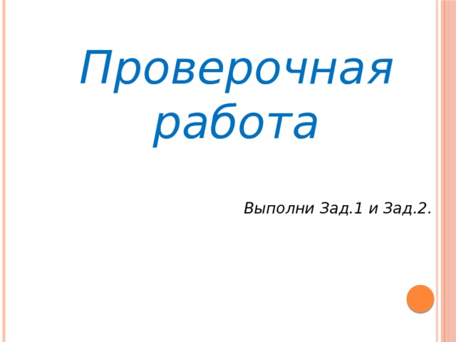 Проверочная работа Выполни Зад.1 и Зад.2. 