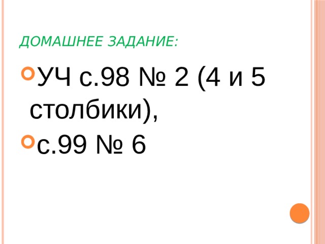 Домашнее задание: УЧ с.98 № 2 (4 и 5 столбики), с.99 № 6 