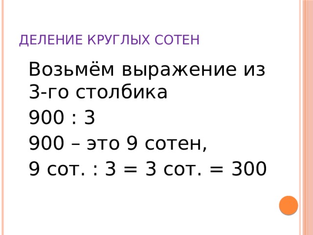 Деление круглых сотен  Возьмём выражение из 3-го столбика  900 : 3  900 – это 9 сотен,  9 сот. : 3 = 3 сот. = 300 