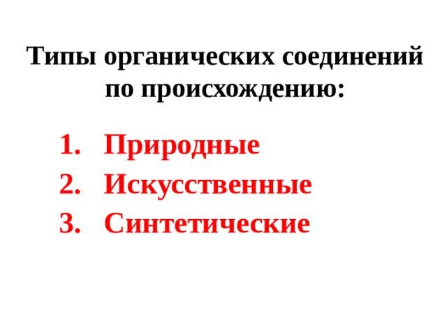 Типы органических соединений по происхождению: Природные Искусственные Синтетические 