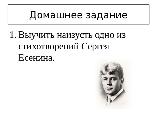 Домашнее задание Выучить наизусть одно из стихотворений Сергея Есенина. 