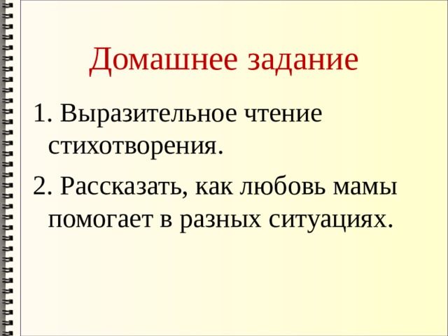 Домашнее задание 1. Выразительное чтение стихотворения. 2. Рассказать, как любовь мамы помогает в разных ситуациях. 