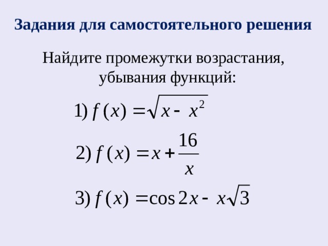 Задания для самостоятельного решения  Найдите промежутки возрастания, убывания функций: 