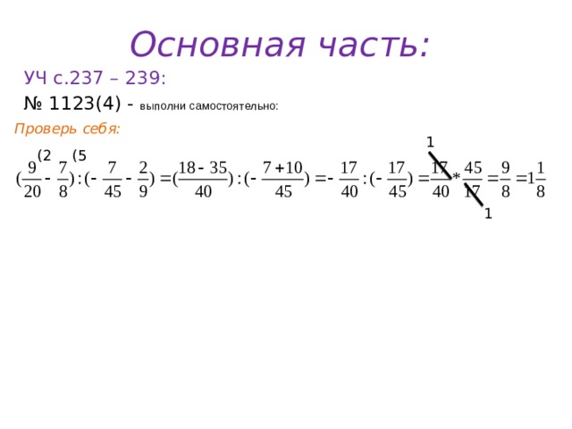 Основная часть: УЧ с.237 – 239: № 1123(4) - выполни самостоятельно: Проверь себя: 1 (2 (5 1 