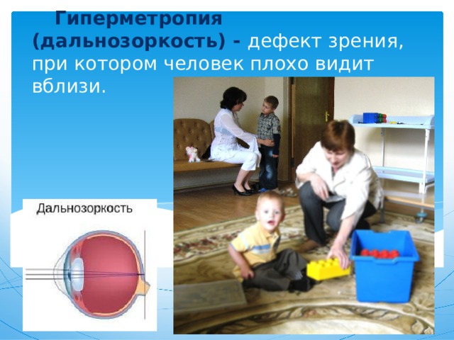  Гиперметропия (дальнозоркость) - дефект зрения, при котором человек плохо видит вблизи. 