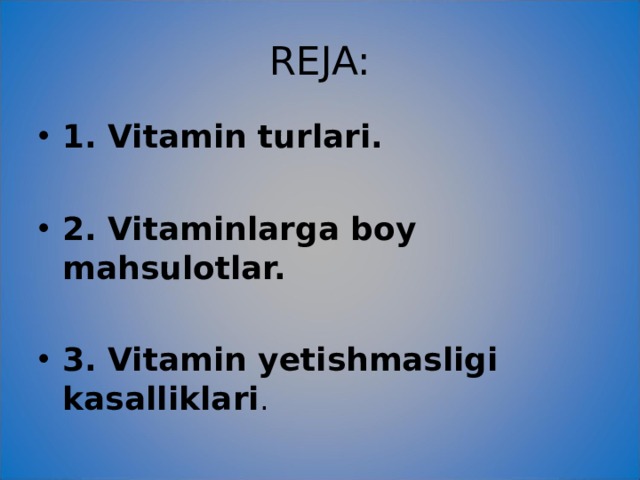 REJA: 1. Vitamin turlari.  2. Vitaminlarga boy mahsulotlar.  3. Vitamin yetishmasligi kasalliklari . 