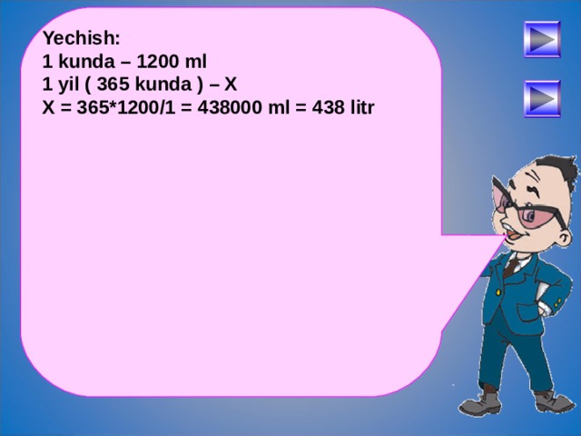 Yechish: 1 kunda – 1200 ml 1 yil ( 365 kunda ) – X X = 365*1200/1 = 438000 ml = 438 litr  После определения числового выражения - переход на следующий слайд (верхняя кнопка) Попадая повторно на этот слайд повторяем определение буквенных выражений. Далее: Чтобы получить второе определение – нажмите на «Знайку». После определения буквенных выражений нажмите на вторую кнопу и Вы перейдете к практическому заданию. 30 
