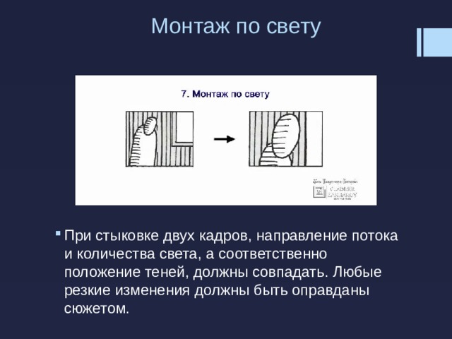 Монтаж по свету   При стыковке двух кадров, направление потока и количества света, а соответственно положение теней, должны совпадать. Любые резкие изменения должны быть оправданы сюжетом. 