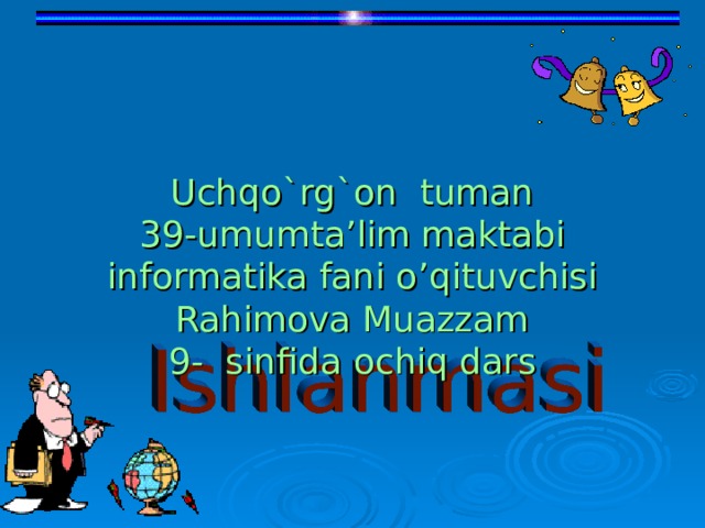   Uchqo`rg`on tuman  39 - umumta’lim maktabi  informatika fani o’qituvchisi  Rahimova Muazzam  9- sinfida ochiq dars 