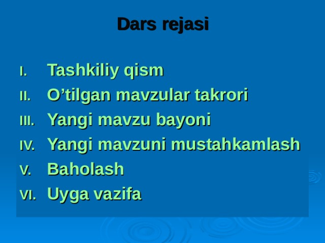 Dars rejasi   Tashkiliy qism O’tilgan mavzular takrori Yangi mavzu bayoni Yangi mavzuni mustahkamlash Baholash Uyga vazifa 