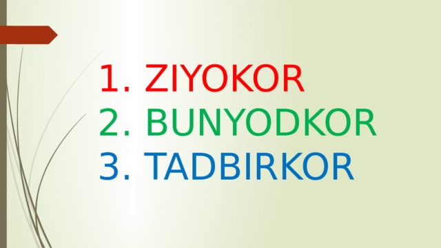 1. ZIYOKOR 2. BUNYODKOR 3. TADBIRKOR