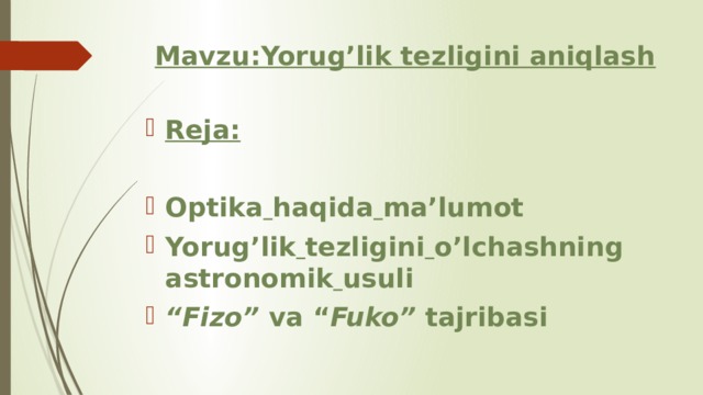 Mavzu:Yorug’lik tezligini aniqlash Reja:  Optika  haqida  ma’lumot Yorug’lik  tezligini  o’lchashning  astronomik  usuli “ Fizo” va “ Fuko” tajribasi 