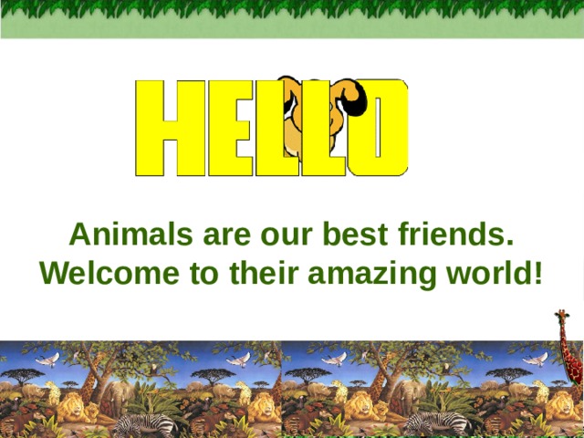   Animals are our best friends. Welcome to their amazing world!  Cock-a-doodle-do Bow-wow Gobble-gobble Meow-meow Neigh-neigh Oink-oink Croak-croack Hiss-swish  