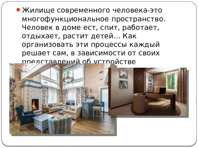 Жилище современного человека-это многофункциональное пространство. Человек в доме ест, спит, работает, отдыхает, растит детей… Как организовать эти процессы каждый решает сам, в зависимости от своих представлений об устройстве домашнего очага.