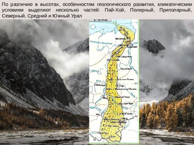 По различию в высотах, особенностям геологического развития, климатическим условиям выделяют несколько частей: Пай-Хой, Полярный, Приполярный, Северный, Средний и Южный Урал 