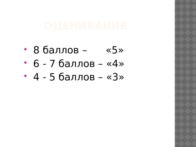 Оценивание  8 баллов – «5»  6 - 7 баллов – «4»  4 - 5 баллов – «3» 