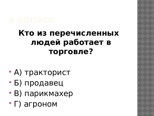 8 вопрос Кто из перечисленных людей работает в торговле? А) тракторист Б) продавец В) парикмахер Г) агроном 