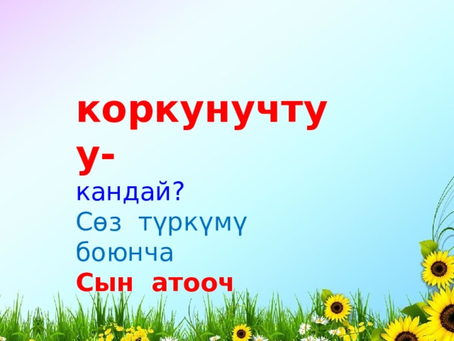 коркунучтуу- кандай? Сөз түркүмү боюнча Сын атооч 