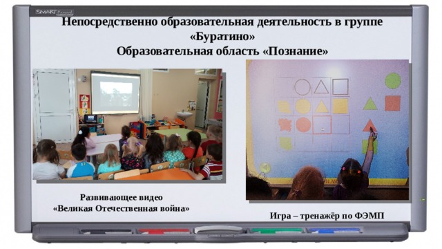 Непосредственно образовательная деятельность в группе «Буратино»  Образовательная область «Познание»  Развивающее видео «Великая Отечественная война» Игра – тренажёр по ФЭМП 