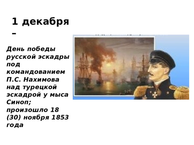 1 декабря – День победы русской эскадры под командованием П.С. Нахимова над турецкой эскадрой у мыса Синоп; произошло 18 (30) ноября 1853 года 