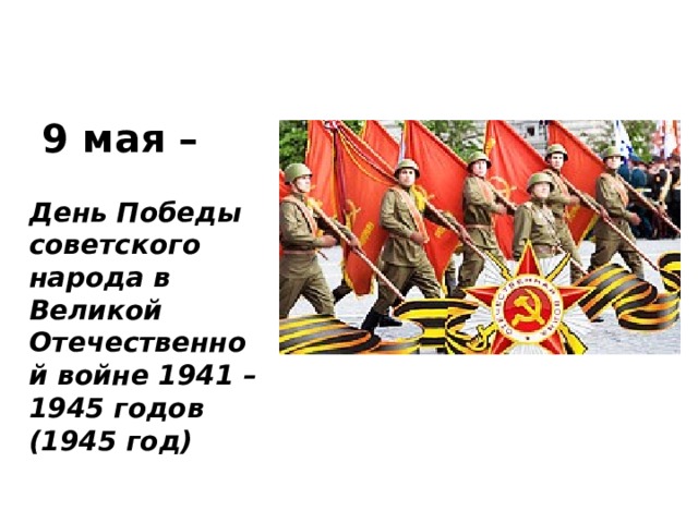 9 мая – День Победы советского народа в Великой Отечественной войне 1941 – 1945 годов (1945 год) 