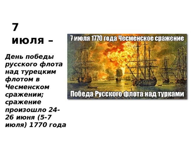7 июля – День победы русского флота над турецким флотом в Чесменском сражении; сражение произошло 24-26 июня (5-7 июля) 1770 года 