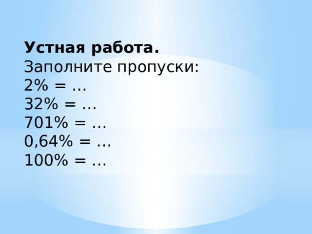 Устная работа. Заполните пропуски: 2% = … 32% = … 701% = … 0,64% = … 100% = … 