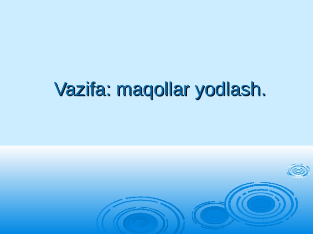 Vazifa: maqollar yodlash. 