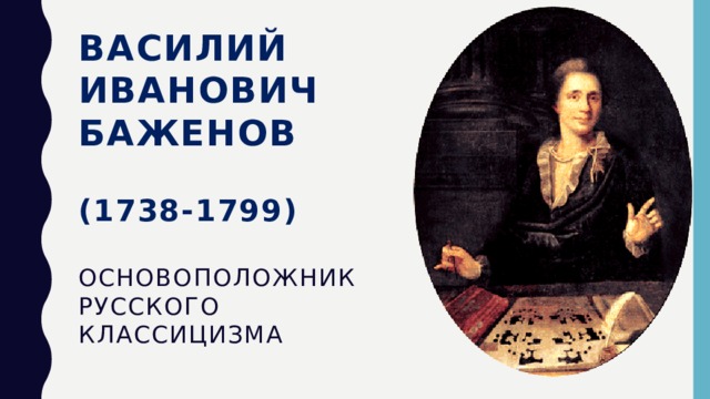 Василий Иванович Баженов   (1738-1799)   Основоположник русского классицизма   