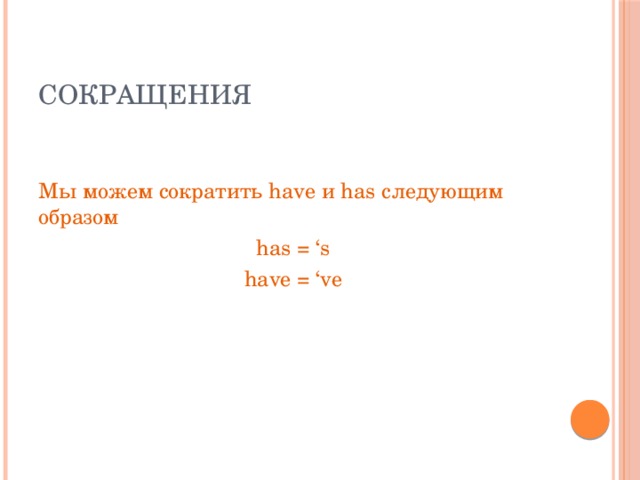 Сокращения   Мы можем сократить have и has следующим образом has = ‘s have = ‘ve 