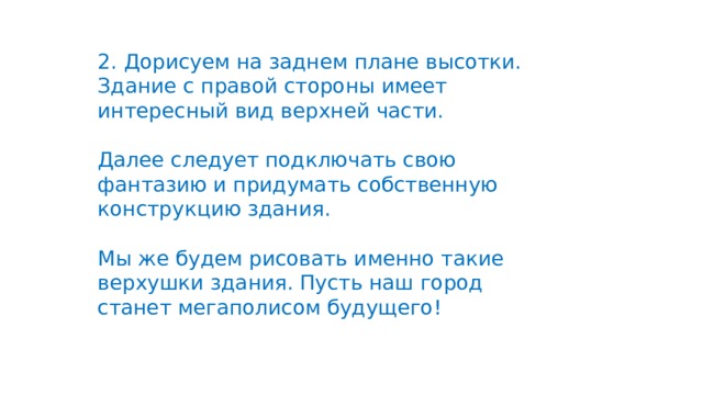 2. Дорисуем на заднем плане высотки. Здание с правой стороны имеет интересный вид верхней части. Далее следует подключать свою фантазию и придумать собственную конструкцию здания. Мы же будем рисовать именно такие верхушки здания. Пусть наш город станет мегаполисом будущего!    