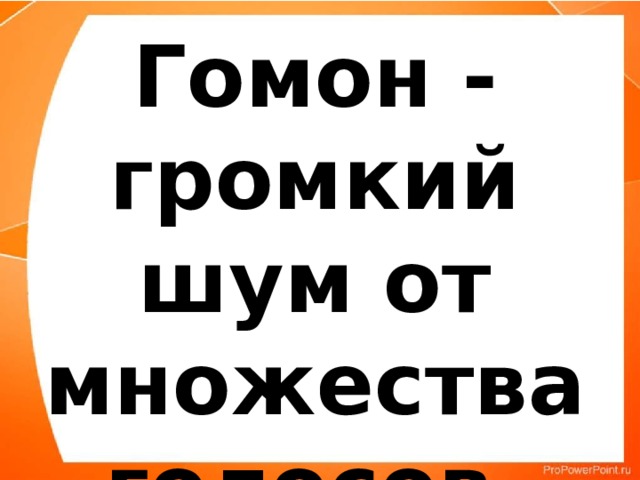 Гомон - громкий шум от множества голосов, звуков. 