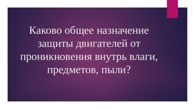 Каково общее назначение защиты двигателей от проникновения внутрь влаги, предметов, пыли? 