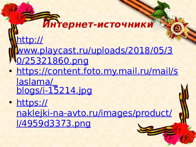  Интернет-источники http:// www.playcast.ru/uploads/2018/05/30/25321860.png https://content.foto.my.mail.ru/mail/slaslama/_ blogs/i-15214.jpg https:// naklejki-na-avto.ru/images/product/l/4959d3373.png 