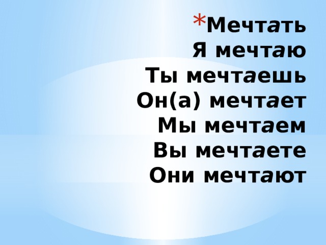 Мечт а ть  Я мечт а ю  Ты мечт а ешь  Он(а) мечт а ет  Мы мечт а ем  Вы мечт а ете  Они мечт а ют   