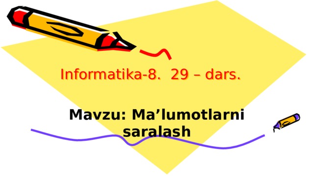Informatika-8. 29 – dars.   Mavzu: Ma’lumotlarni saralash   