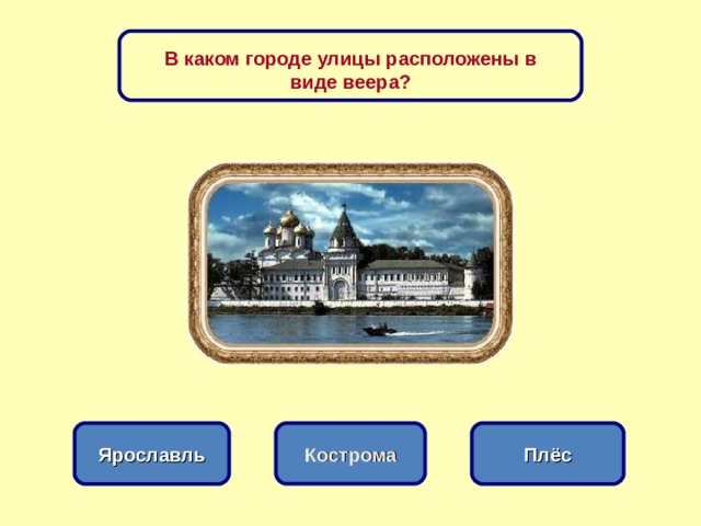 В каком городе улицы расположены в виде веера? Кострома Ярославль Плёс 