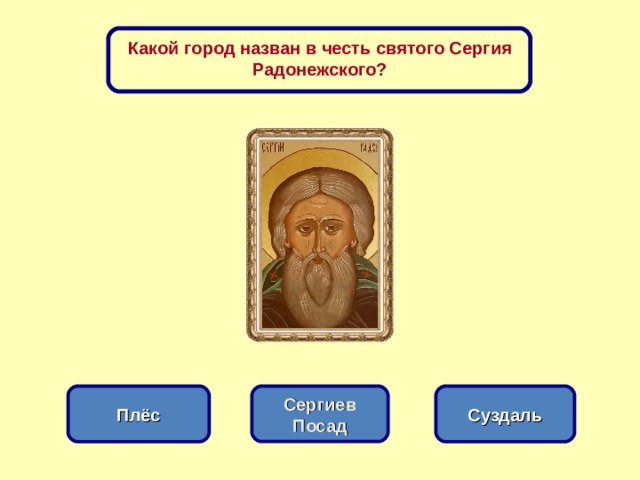 Какой город назван в честь святого Сергия Радонежского? Сергиев Посад Плёс Суздаль 
