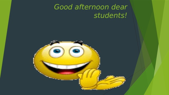 Good afternoon dear students! 