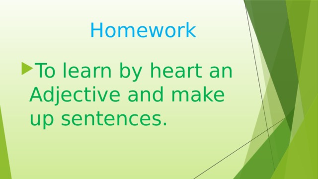  Homework To learn by heart an Adjective and make up sentences. 