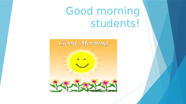 Good morning students! 