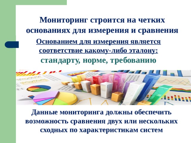 Мониторинг строится на четких основаниях для измерения и сравнения Основанием для измерения является соответствие какому-либо эталону: стандарту, норме, требованию Мониторинг уровня социализации личности Данные мониторинга должны обеспечить возможность сравнения двух или нескольких сходных по характеристикам систем 