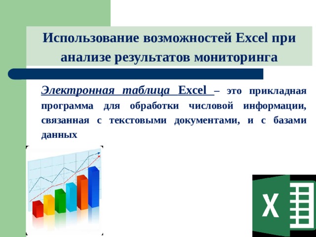 Использование возможностей Excel при анализе результатов мониторинга Электронная таблица Excel – это прикладная программа для обработки числовой информации, связанная с текстовыми документами, и с базами данных 