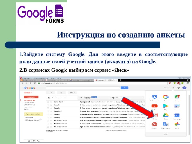 Инструкция по созданию анкеты 1. Зайдите систему Google. Для этого введите в соответствующие поля данные своей учетной записи (аккаунта) на Google.  2.В сервисах Google выбираем сервис «Диск»  