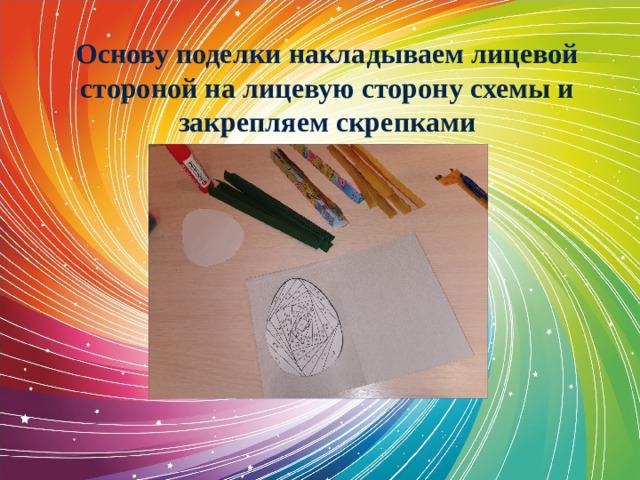Основу поделки накладываем лицевой стороной на лицевую сторону схемы и закрепляем скрепками 
