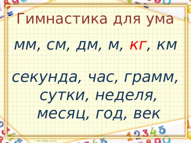 Гимнастика для ума мм, см, дм, м, кг , км  секунда, час, грамм, сутки, неделя, месяц, год, век 