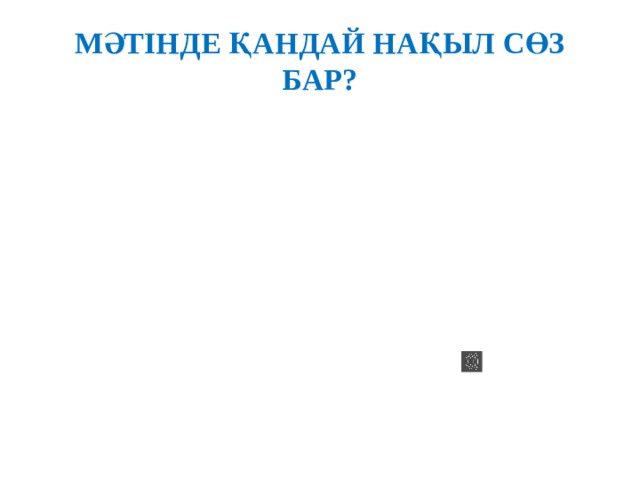 МӘТІНДЕ ҚАНДАЙ НАҚЫЛ СӨЗ БАР? 