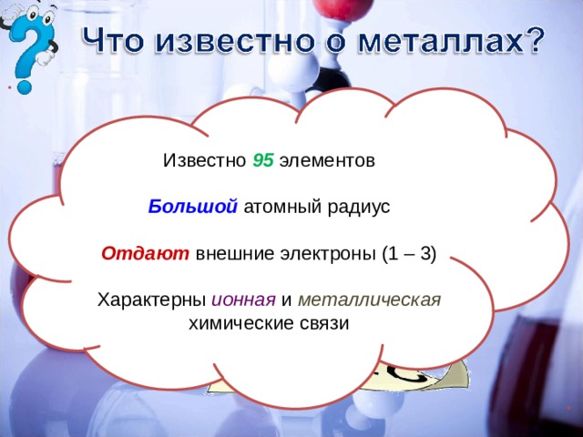 Известно 95 элементов Большой атомный радиус Отдают внешние электроны (1 – 3) Характерны ионная и металлическая химические связи 