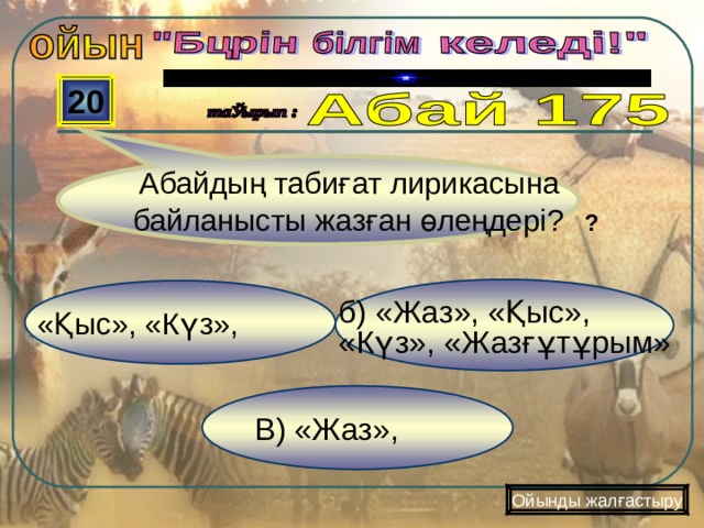 20  Абайдың табиғат лирикасына байланысты жазған өлеңдері?  ? б) «Жаз», «Қыс», «Күз» , «Жазғұтұрым» «Қыс», «Күз», В) «Жаз», Ойынды жалғастыру 